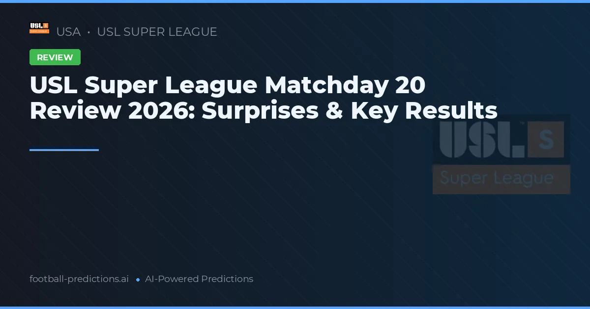 USL Super League Matchday 20 Review 2026: Surprises & Key Results