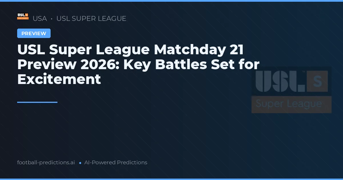 USL Super League Matchday 21 Preview 2026: Key Battles Set for Excitement