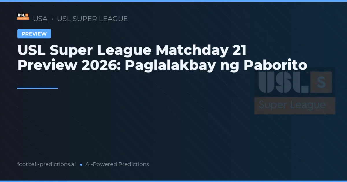 USL Super League Matchday 21 Preview 2026: Paglalakbay ng Paborito
