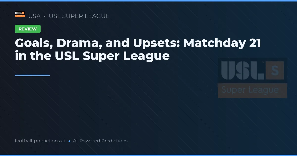 Goals, Drama, and Upsets: Matchday 21 in the USL Super League