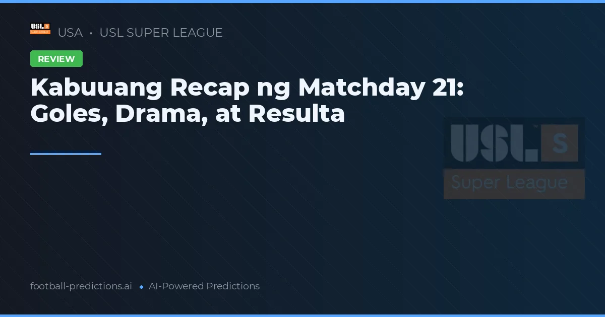 Kabuuang Recap ng Matchday 21: Goles, Drama, at Resulta