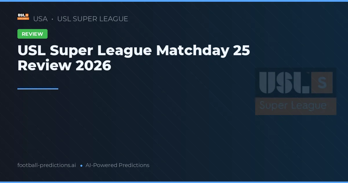 USL Super League Matchday 25 Review 2026