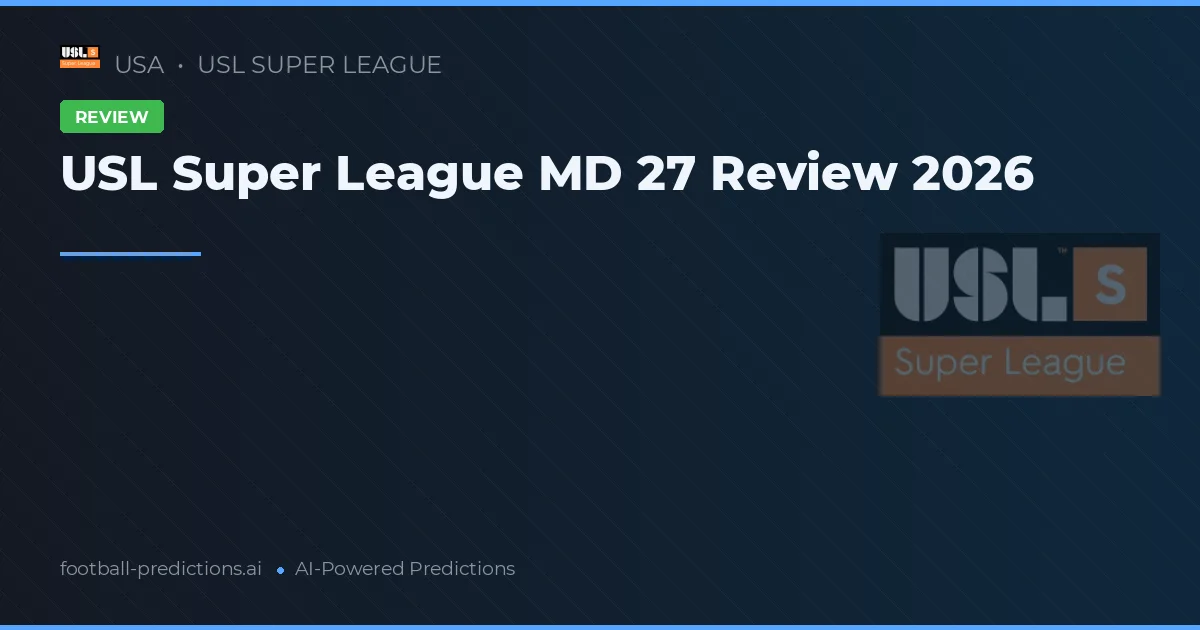 USL Super League MD 27 Review 2026