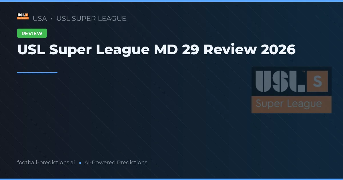 USL Super League MD 29 Review 2026