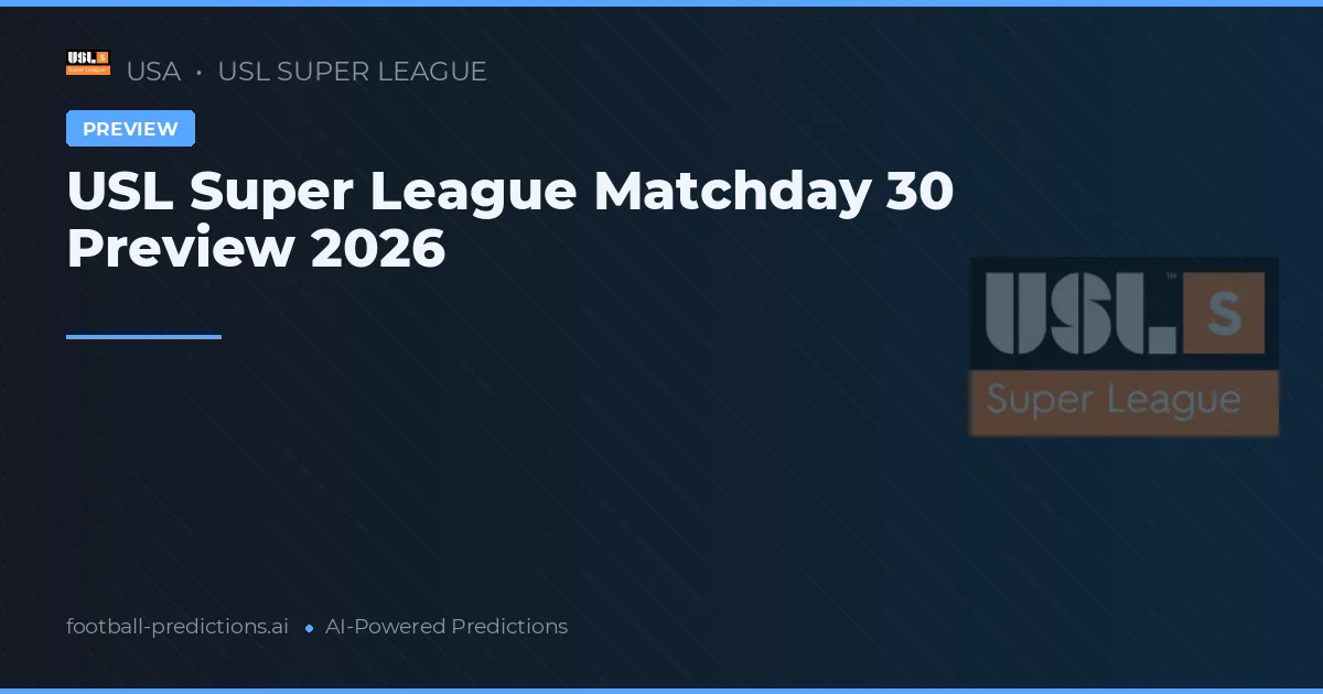 USL Super League Matchday 30 Preview 2026