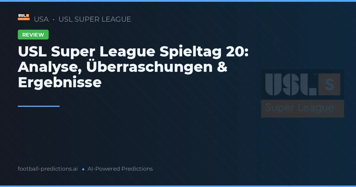 USL Super League Spieltag 20: Analyse, Überraschungen & Ergebnisse