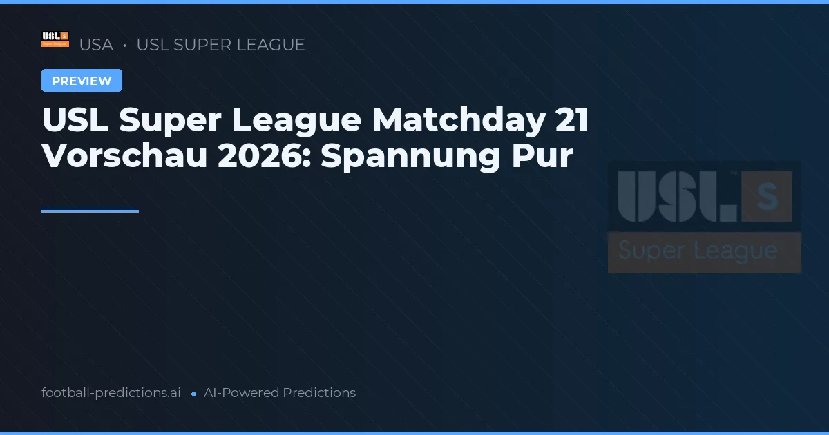 USL Super League Matchday 21 Vorschau 2026: Spannung Pur