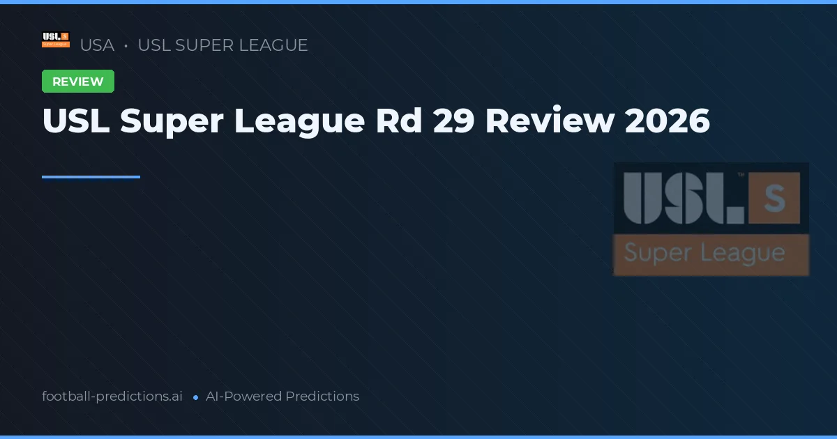 USL Super League Rd 29 Review 2026