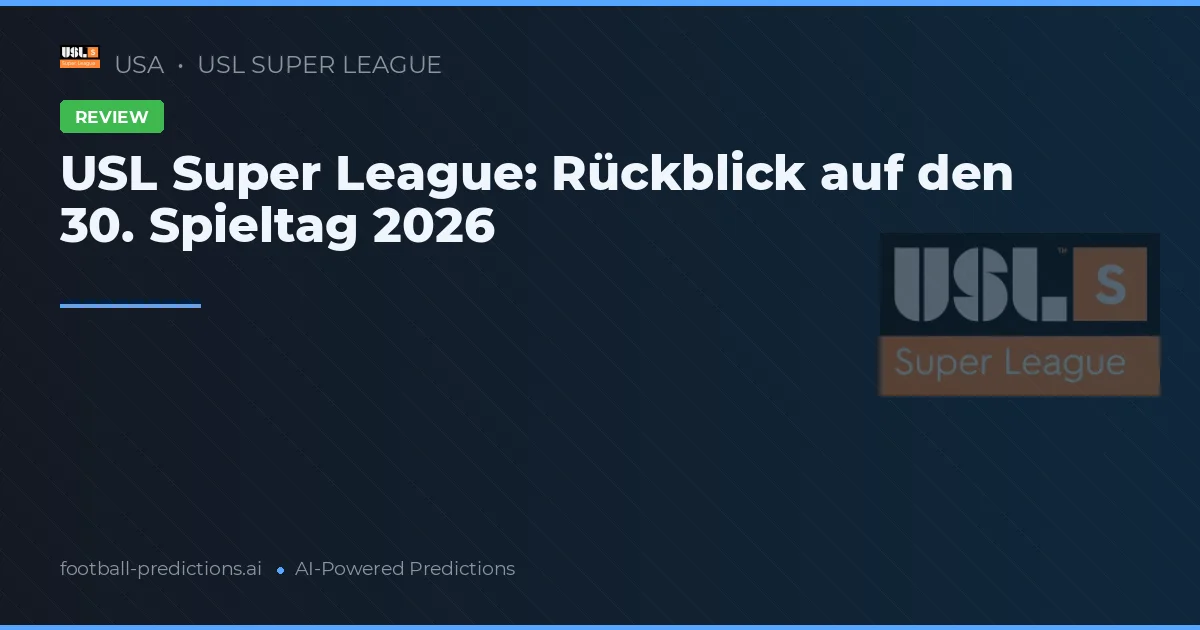 USL Super League: Rückblick auf den 30. Spieltag 2026