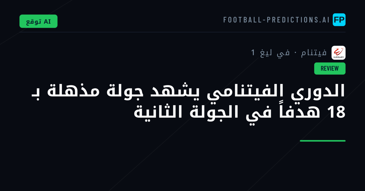 الدوري الفيتنامي يشهد جولة مذهلة بـ 18 هدفاً في الجولة الثانية