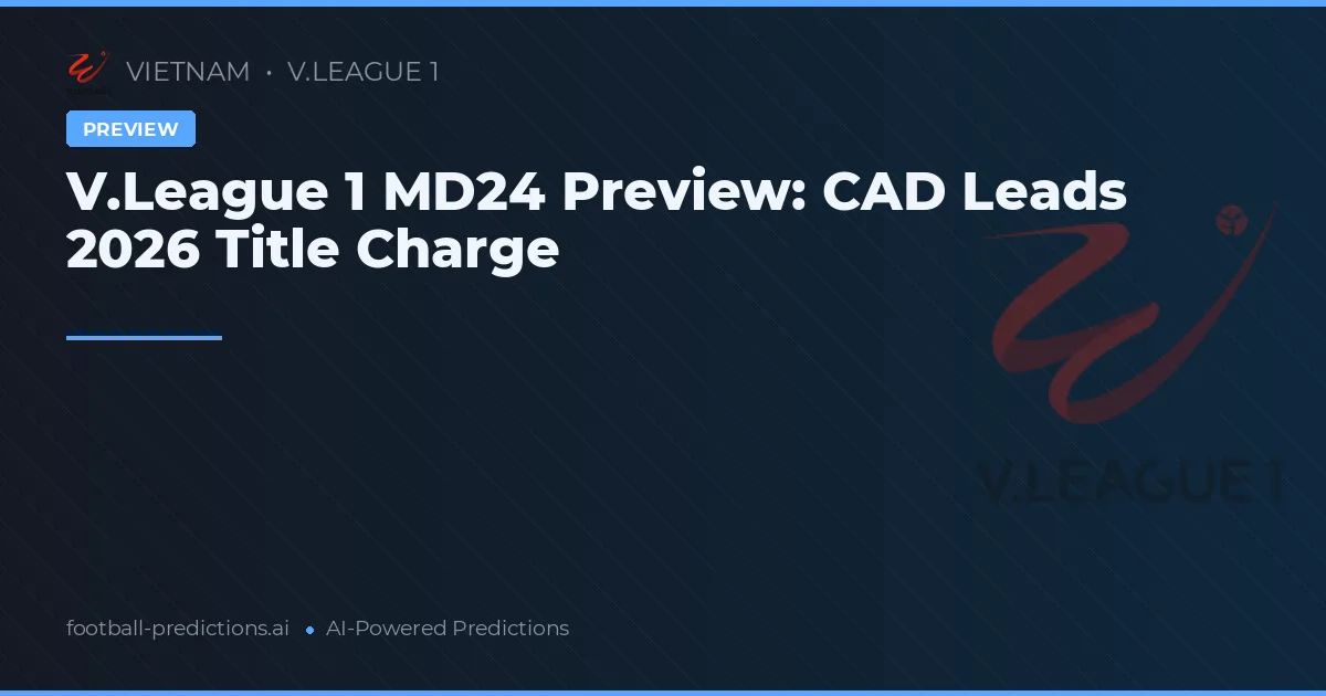 V.League 1 MD24 Preview: CAD Leads 2026 Title Charge