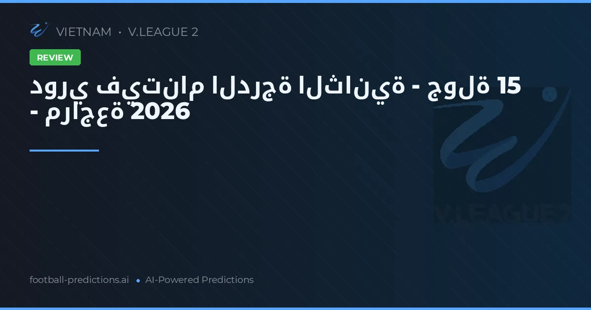دوري فيتنام الدرجة الثانية - جولة 15 - مراجعة 2026