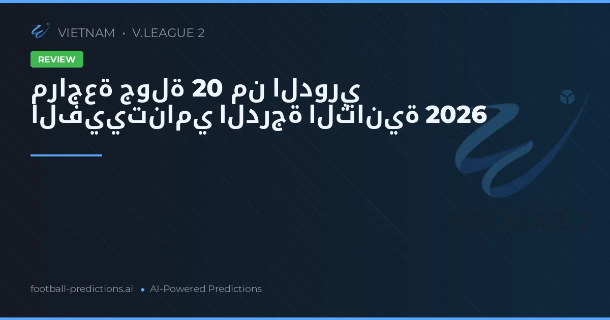 مراجعة جولة 20 من الدوري الفييتنامي الدرجة الثانية 2026