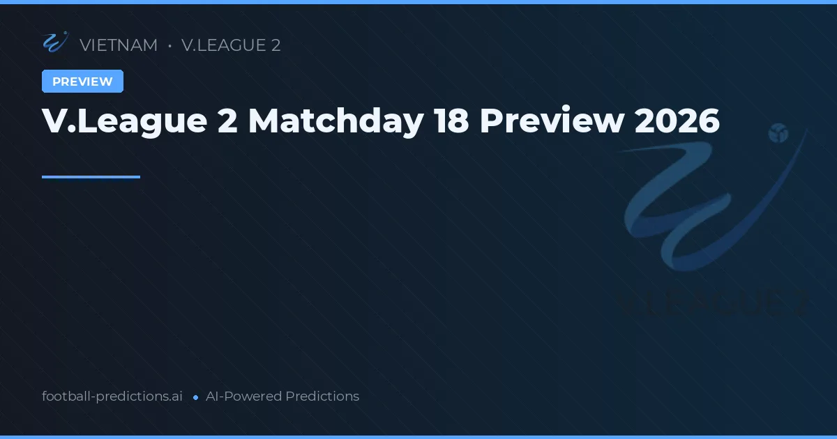 V.League 2 Matchday 18 Preview 2026