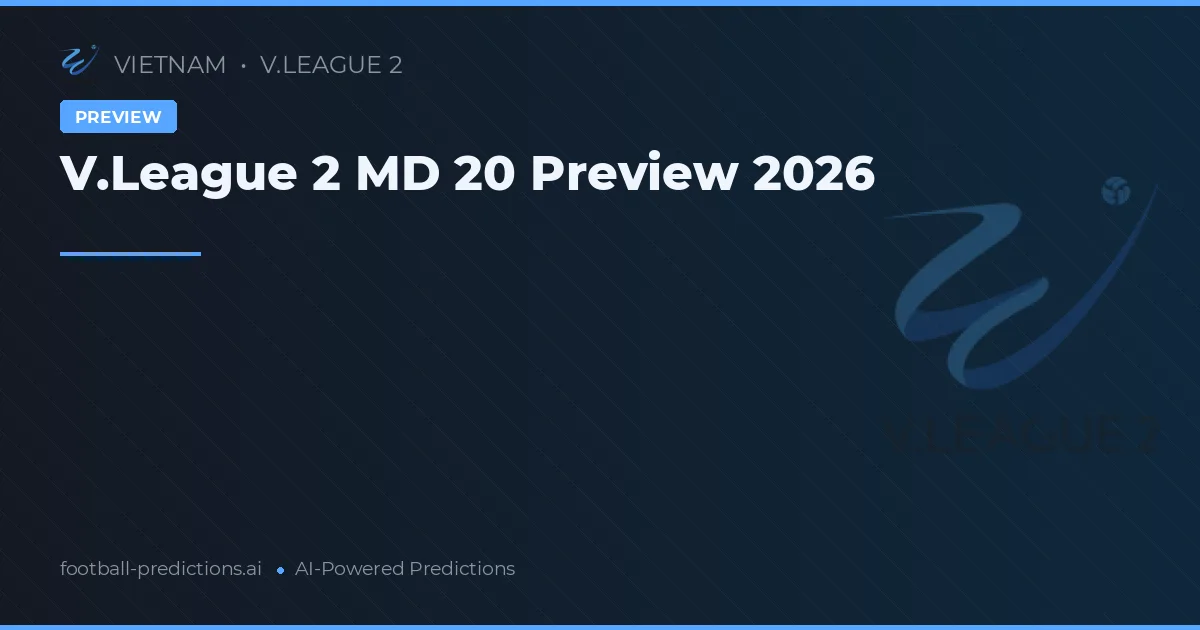 V.League 2 MD 20 Preview 2026