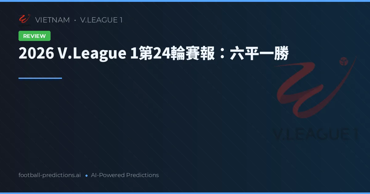 2026 V.League 1第24輪賽報:六平一勝