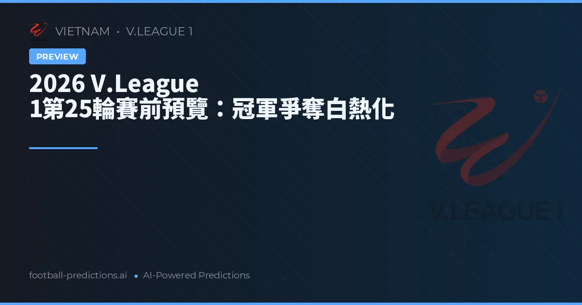 2026 V.League 1第25輪賽前預覽:冠軍爭奪白熱化