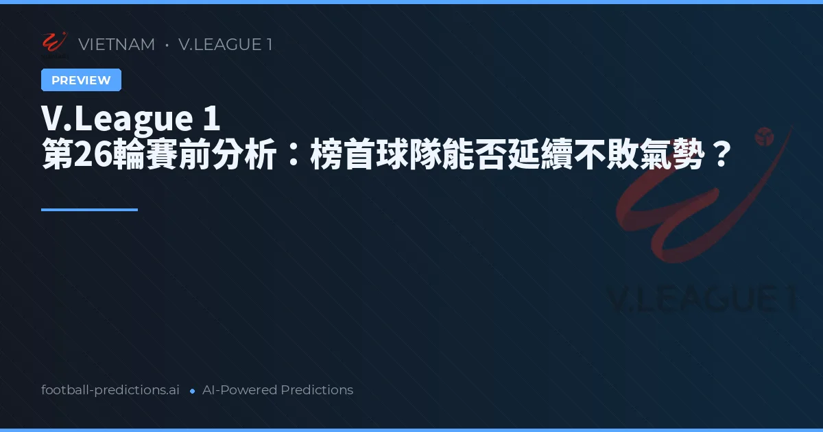 V.League 1 第26輪賽前分析：榜首球隊能否延續不敗氣勢？