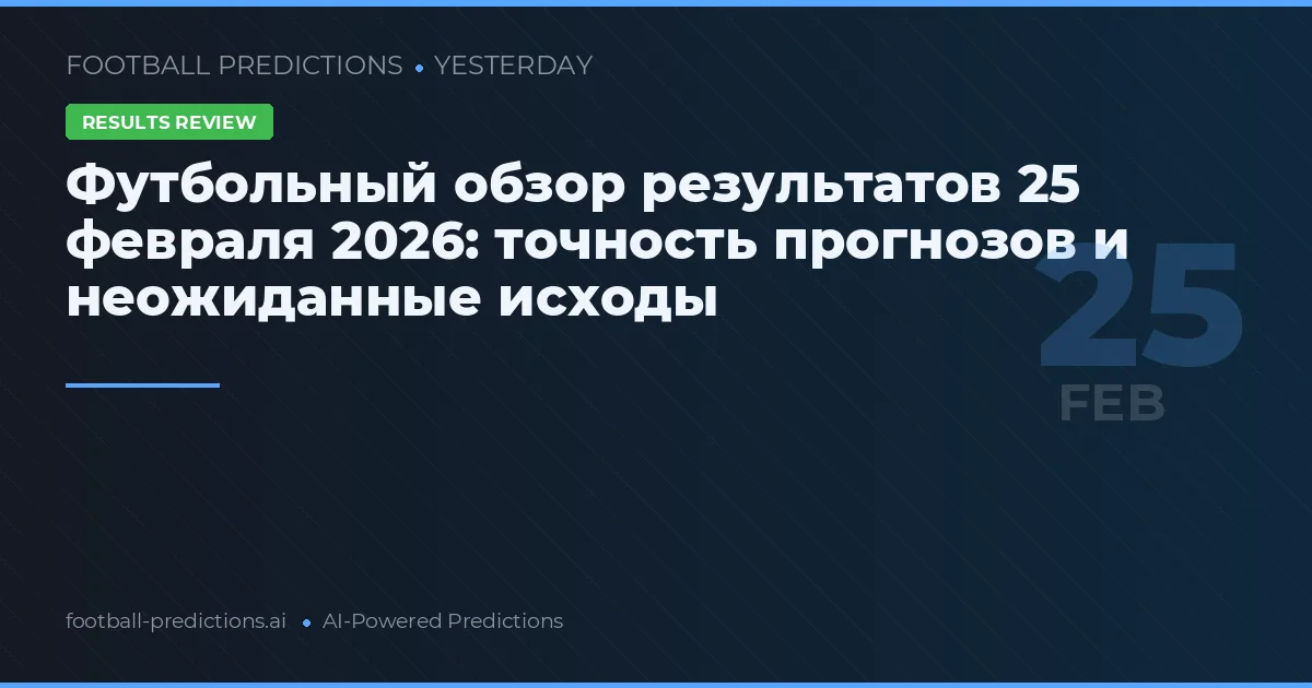 Футбольный обзор результатов 25 февраля 2026: точность прогнозов и неожиданные исходы