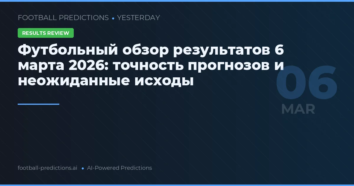 Футбольный обзор результатов 6 марта 2026: точность прогнозов и неожиданные исходы