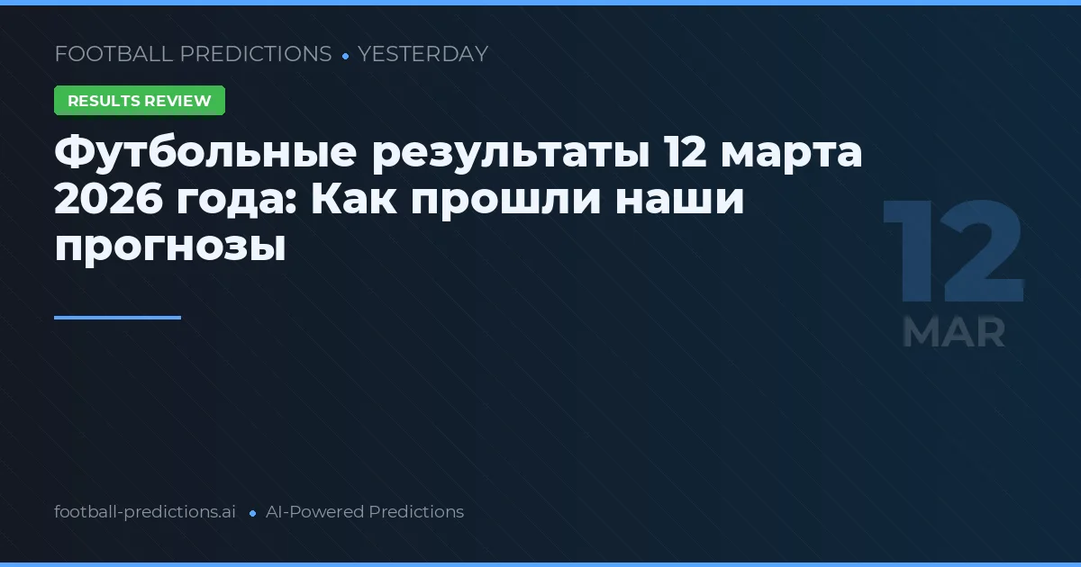 Футбольные результаты 12 марта 2026 года: Как прошли наши прогнозы