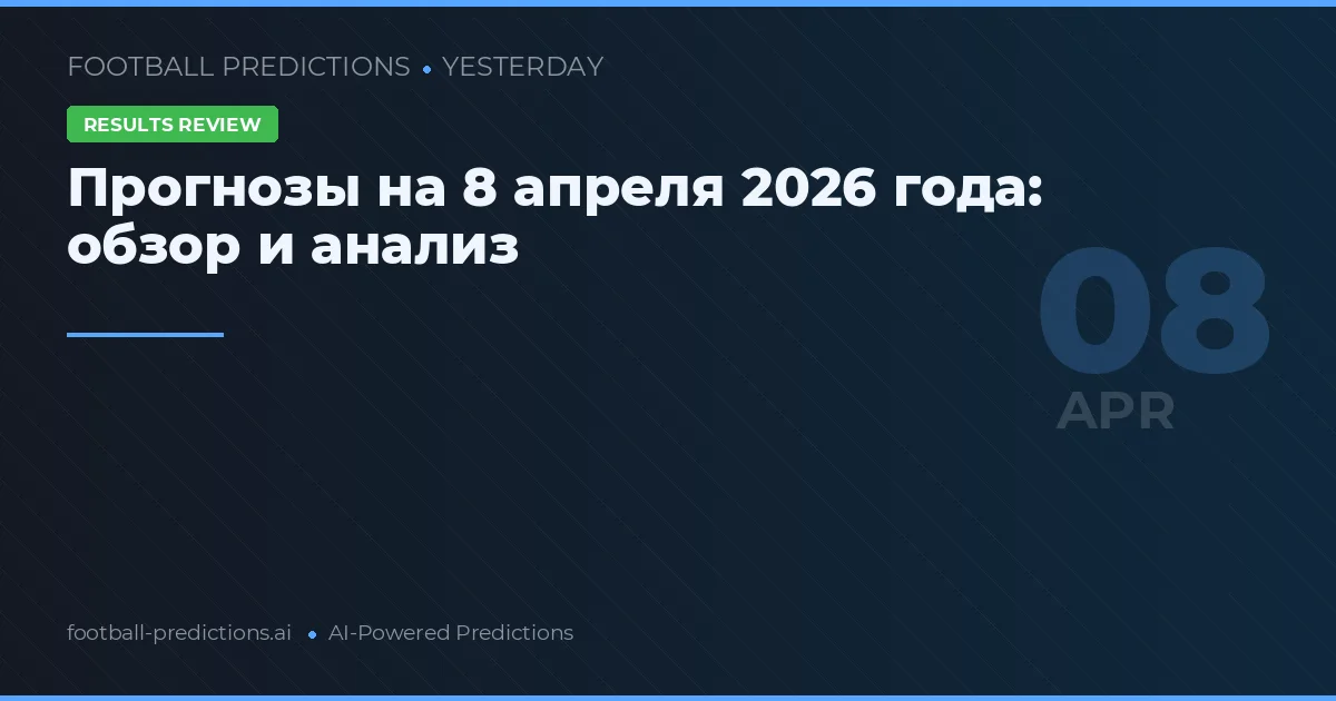 Прогнозы на 8 апреля 2026 года: обзор и анализ
