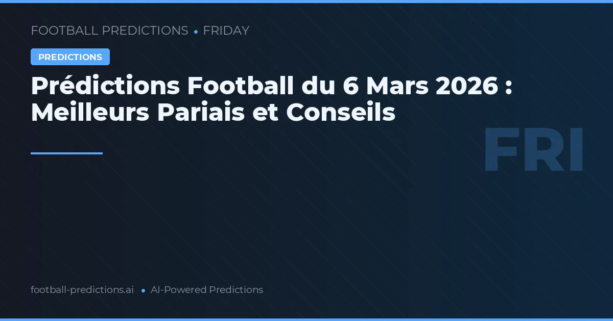 Prédictions Football du 6 Mars 2026 : Meilleurs Pariais et Conseils