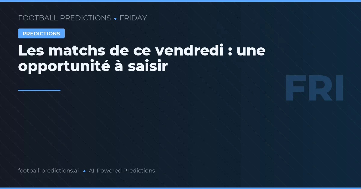 Les matchs de ce vendredi : une opportunité à saisir