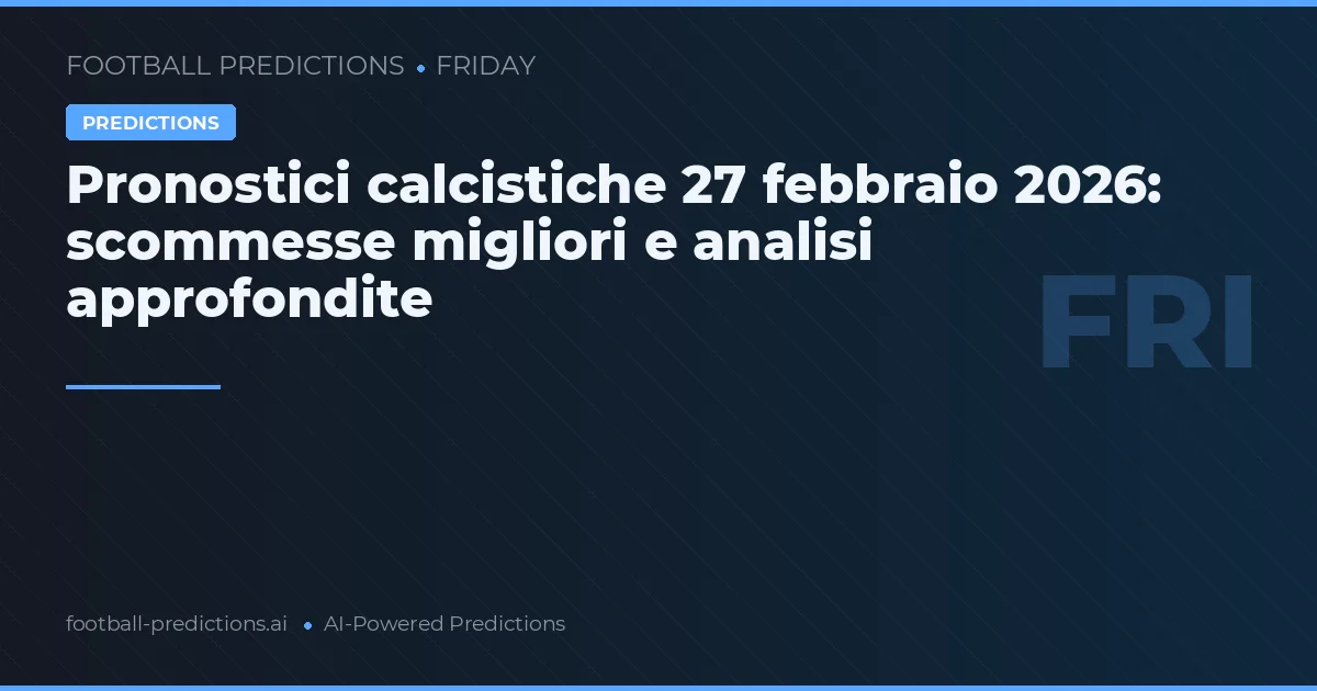 Pronostici calcistiche 27 febbraio 2026: scommesse migliori e analisi approfondite