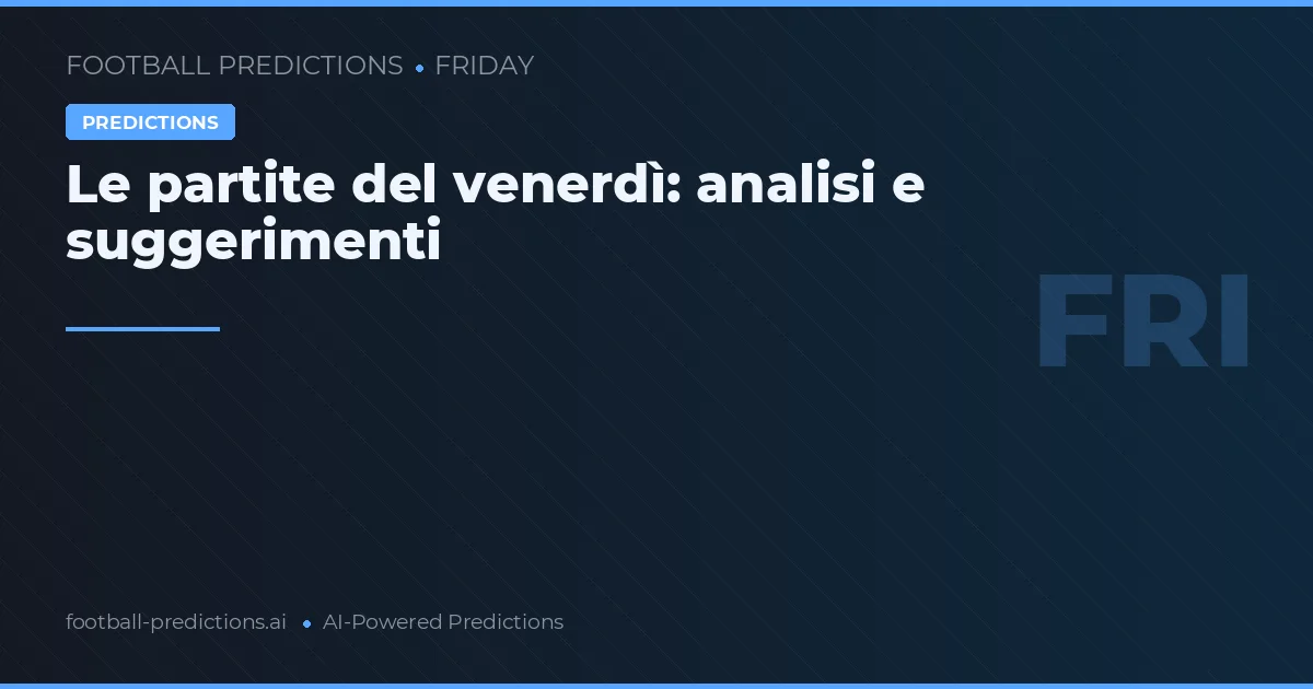 Le partite del venerdì: analisi e suggerimenti
