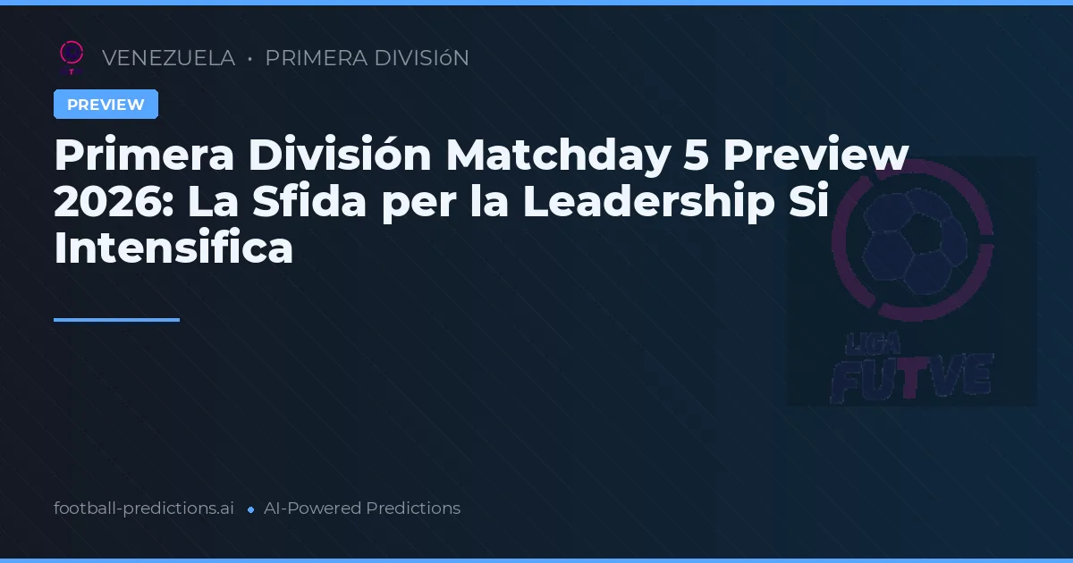 Primera División Matchday 5 Preview 2026: La Sfida per la Leadership Si Intensifica