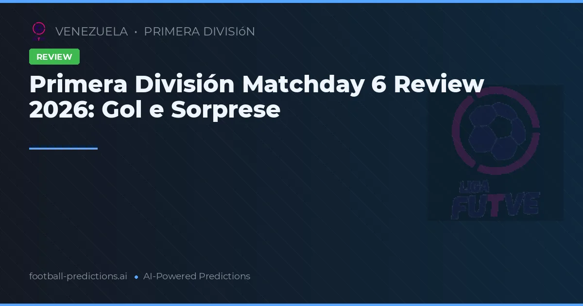Primera División Matchday 6 Review 2026: Gol e Sorprese