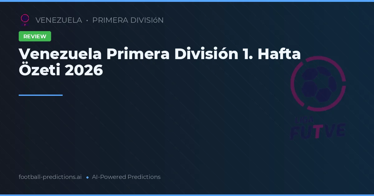 Venezuela Primera División 1. Hafta Özeti 2026