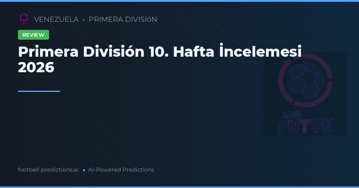 Primera División 10. Hafta İncelemesi 2026