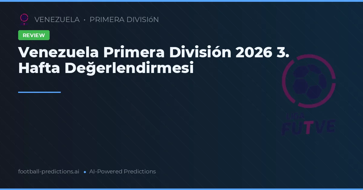 Venezuela Primera División 2026 3. Hafta Değerlendirmesi