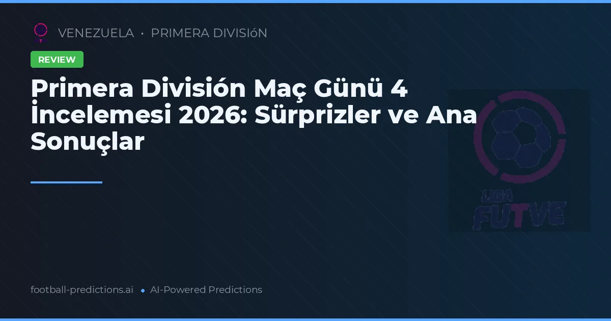 Primera División Maç Günü 4 İncelemesi 2026: Sürprizler ve Ana Sonuçlar