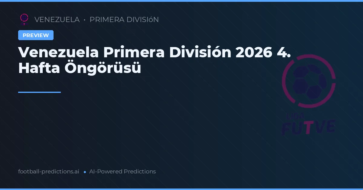 Venezuela Primera División 2026 4. Hafta Öngörüsü