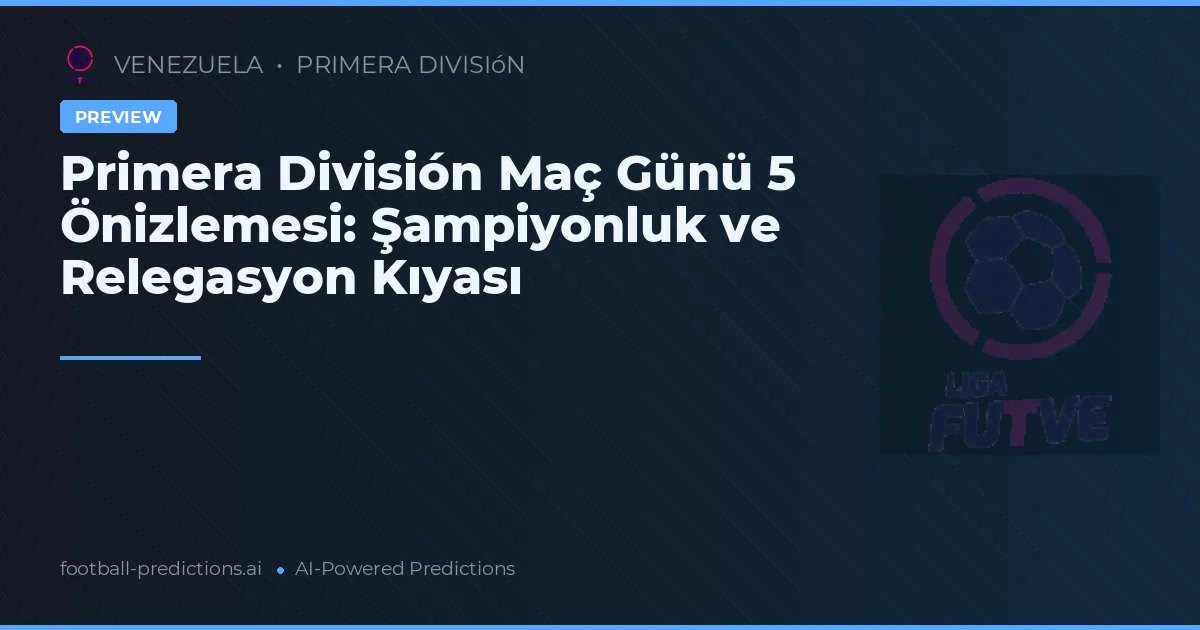 Primera División Maç Günü 5 Önizlemesi: Şampiyonluk ve Relegasyon Kıyası