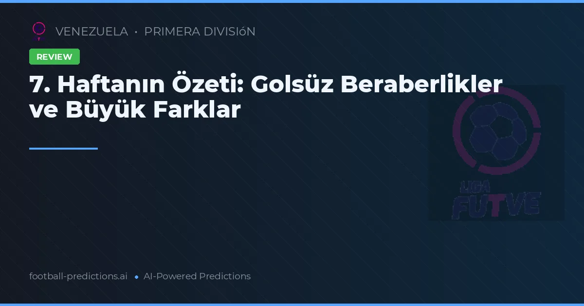 7. Haftanın Özeti: Golsüz Beraberlikler ve Büyük Farklar