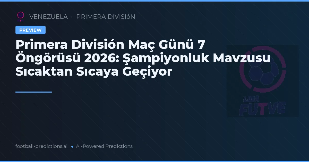 Primera División Maç Günü 7 Öngörüsü 2026: Şampiyonluk Mavzusu Sıcaktan Sıcaya Geçiyor
