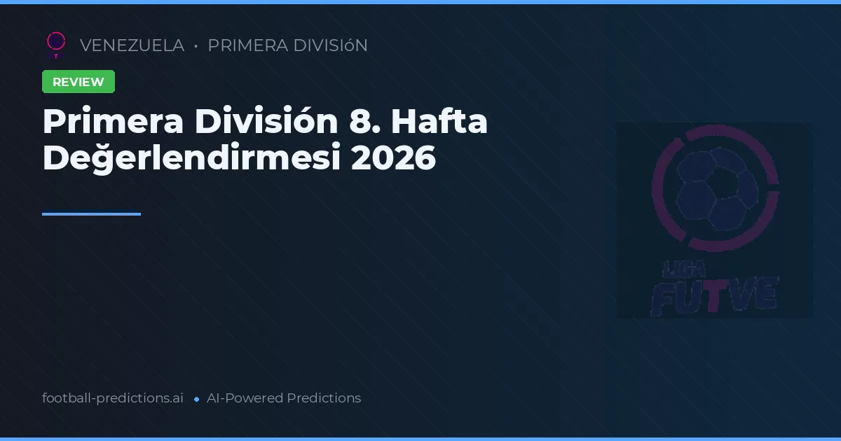Primera División 8. Hafta Değerlendirmesi 2026