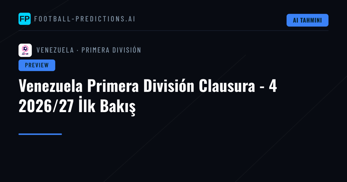 Venezuela Primera División Clausura - 4 2026/27 İlk Bakış