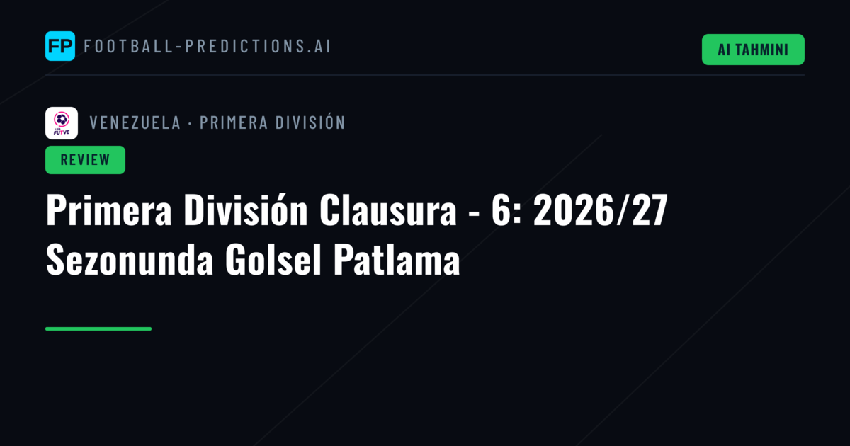 Primera División Clausura - 6: 2026/27 Sezonunda Golsel Patlama