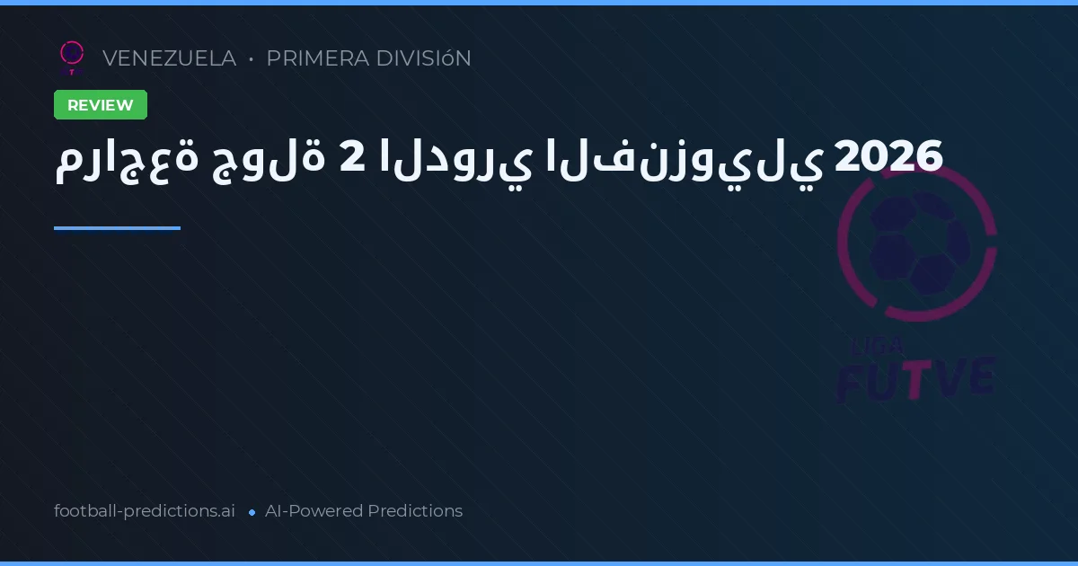 مراجعة جولة 2 الدوري الفنزويلي 2026