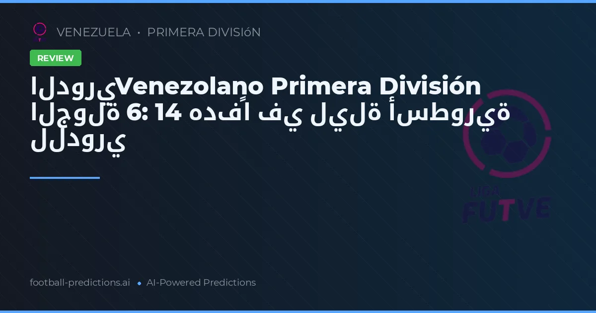 الدوريVenezolano Primera División الجولة 6: 14 هدفًا في ليلة أسطورية للدوري