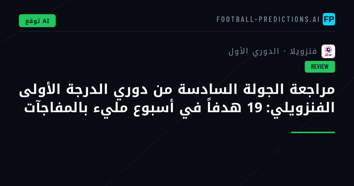 مراجعة الجولة السادسة من دوري الدرجة الأولى الفنزويلي: 19 هدفاً في أسبوع مليء بالمفاجآت