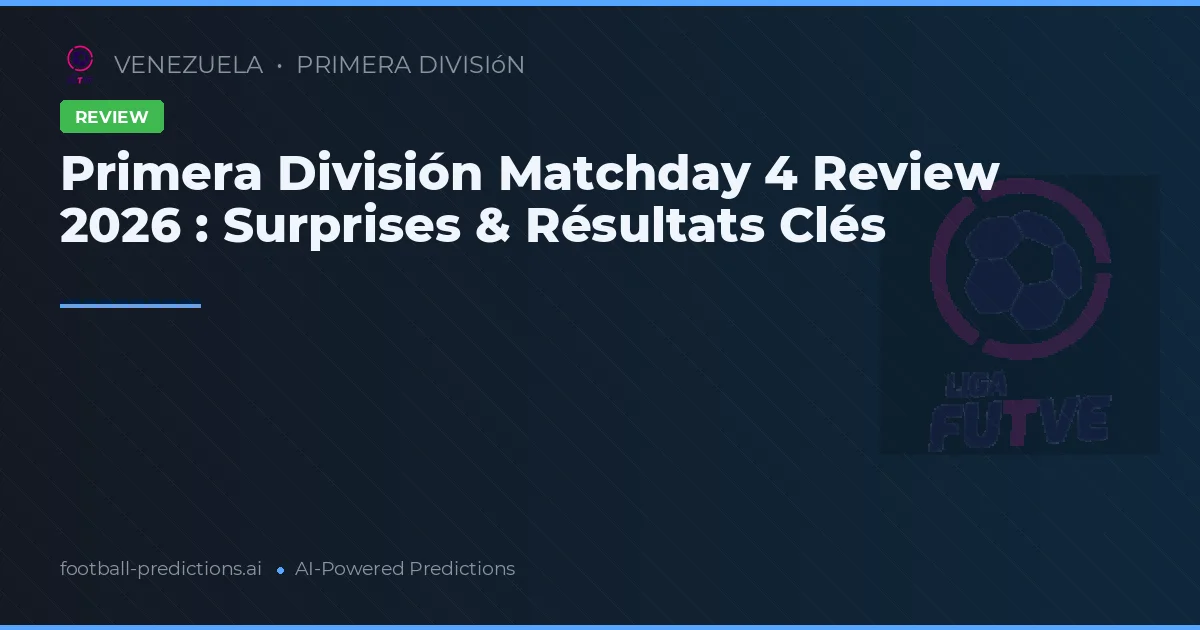 Primera División Matchday 4 Review 2026 : Surprises & Résultats Clés
