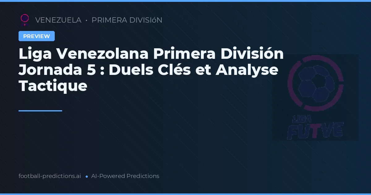 Liga Venezolana Primera División Jornada 5 : Duels Clés et Analyse Tactique