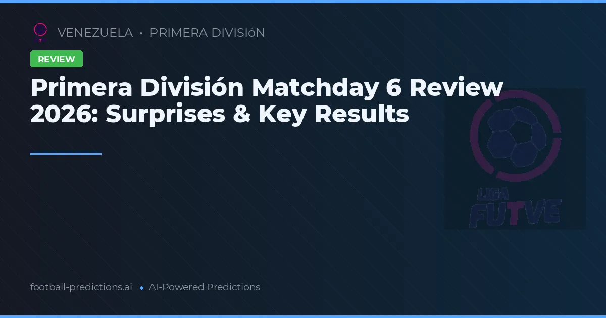 Primera División Matchday 6 Review 2026: Surprises & Key Results