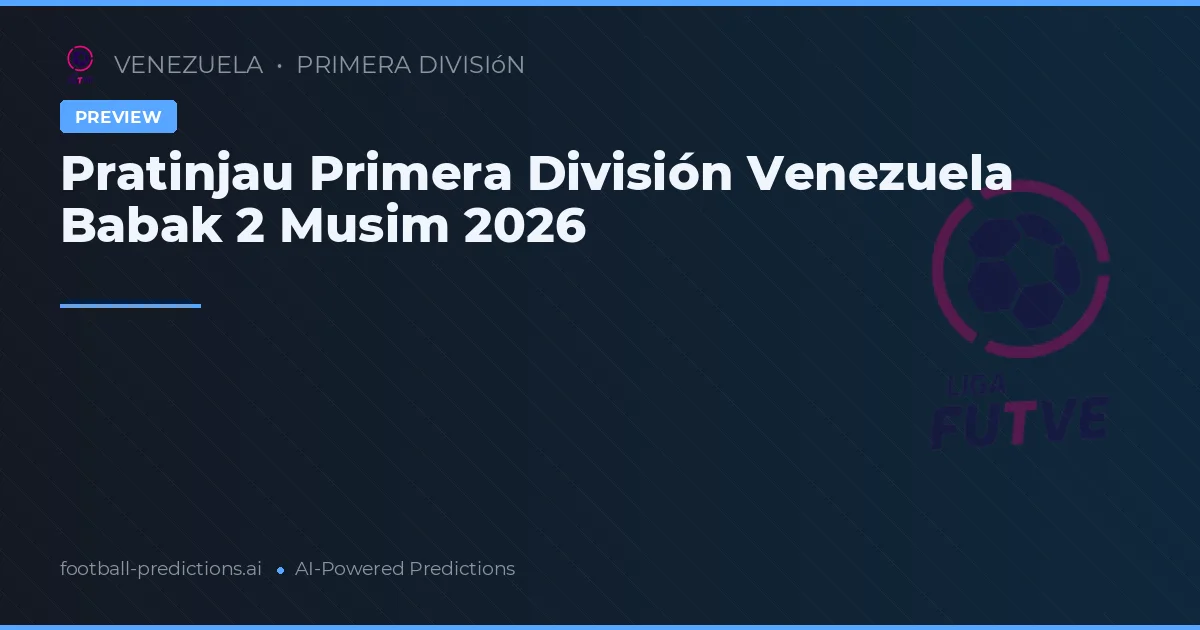 Pratinjau Primera División Venezuela Babak 2 Musim 2026